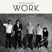 Shout Out Louds: Work Shout Out Louds: Work