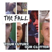 The Fall: Your Future Our Clutter The Fall: Your Future Our Clutter