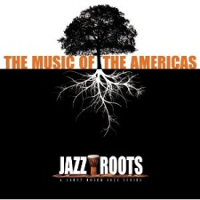 Jazz Roots: The Music of the Americas Jazz Roots: The Music of the Americas