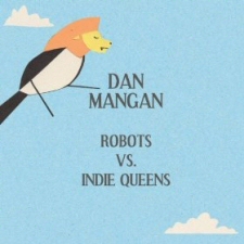 Dan Mangan: Robots vs. Indie Queens Dan Mangan: Robots vs. Indie Queens