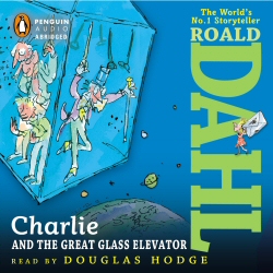 Charlie and the Great Glass Elevator by Roald Dahl, read by Douglas Hodge, audiobook Charlie and the Great Glass Elevator by Roald Dahl, read by Douglas Hodge, audiobook